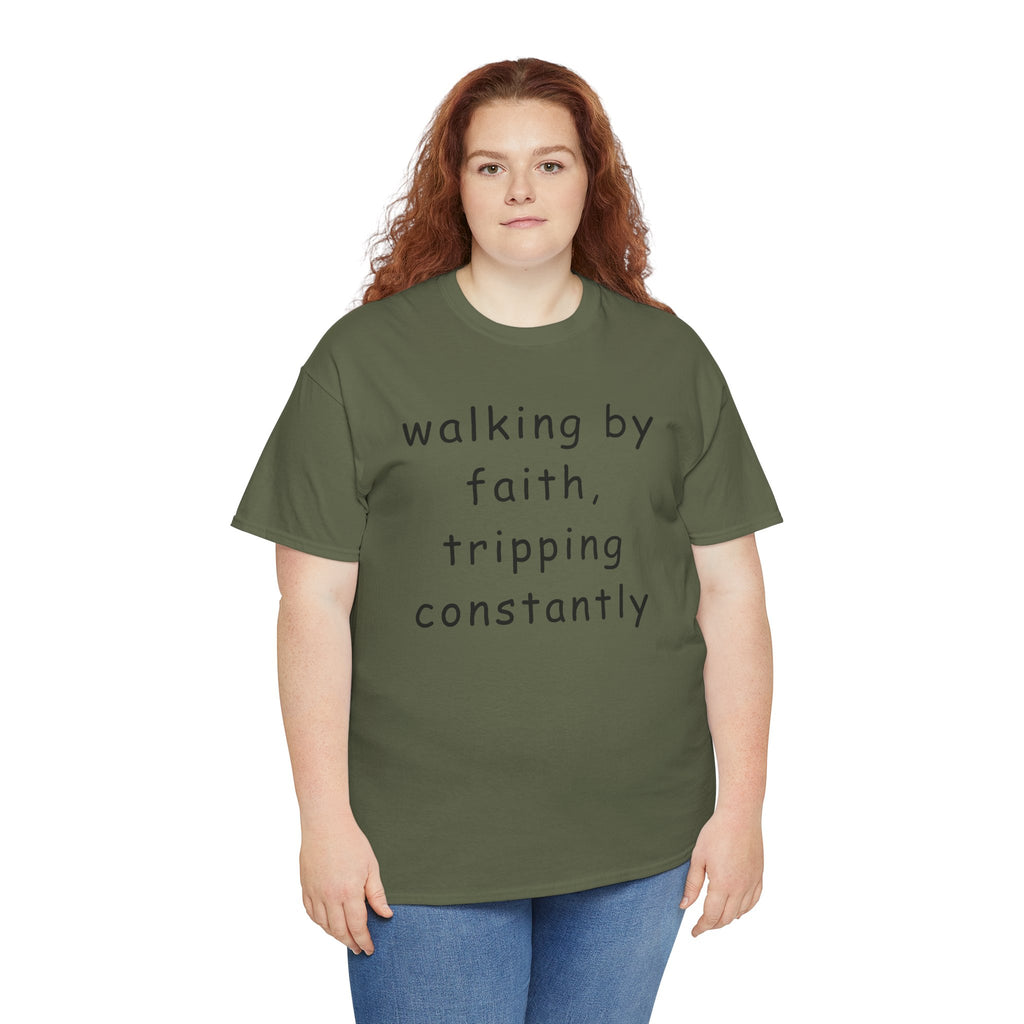 Faith Quote T-Shirt — "walking by faith, tripping constantly" Christian Tee