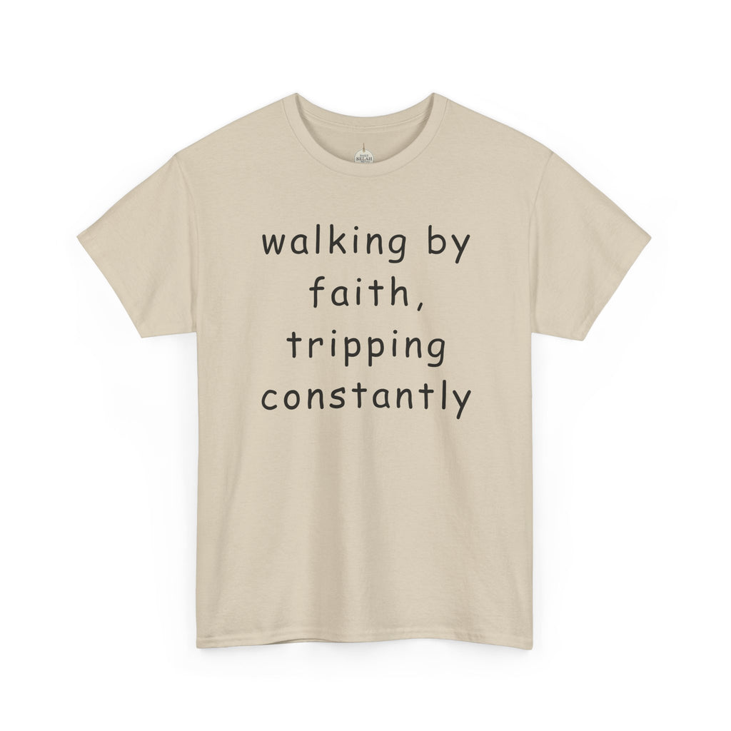 Faith Quote T-Shirt — "walking by faith, tripping constantly" Christian Tee