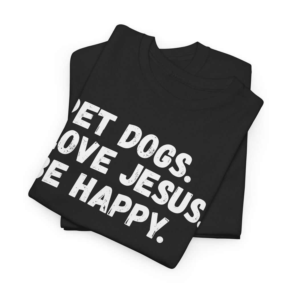 Pet Dogs. Love Jesus. Be Happy. T-Shirt