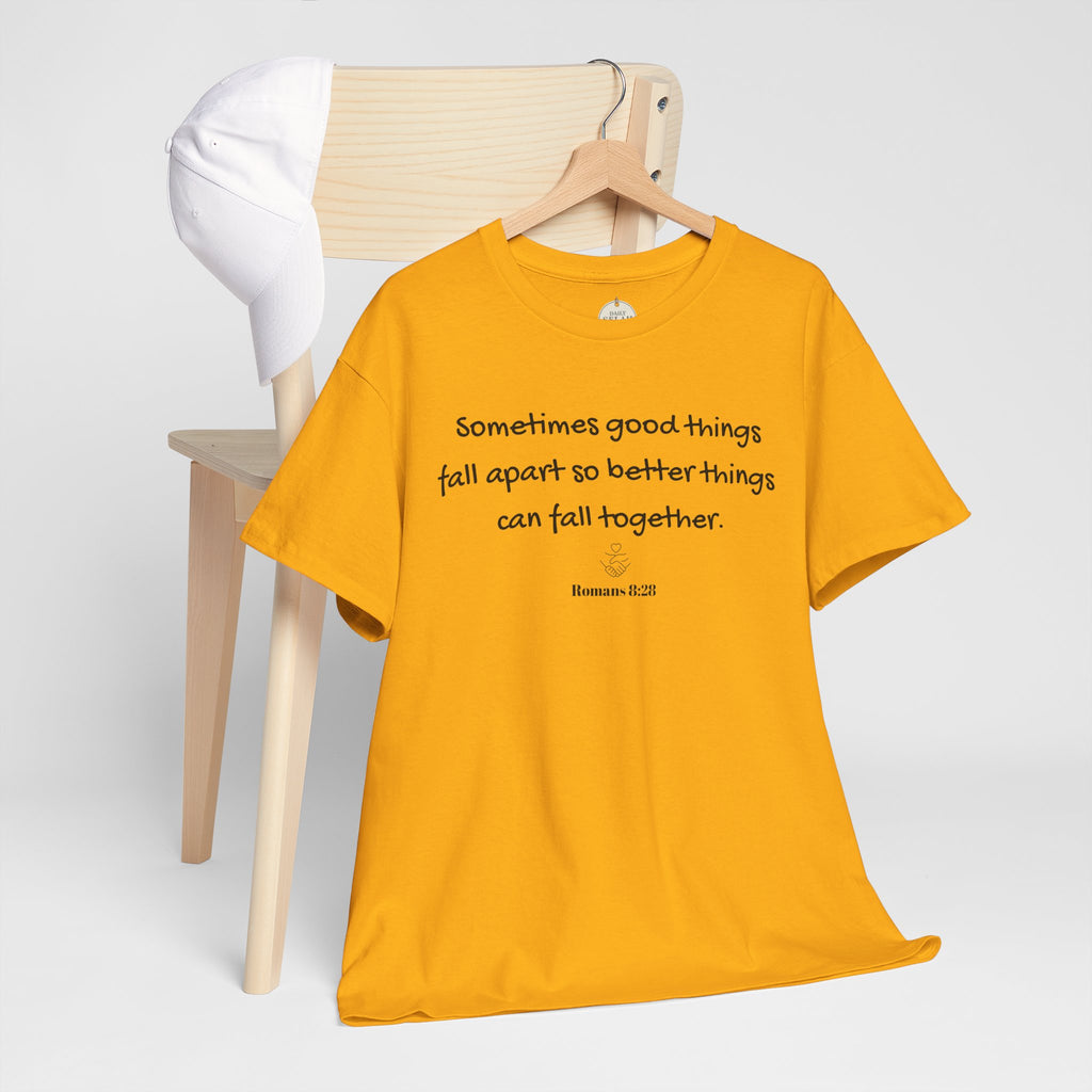 Inspirational Quote Tee — "Sometimes good things fall apart so better things can fall together"