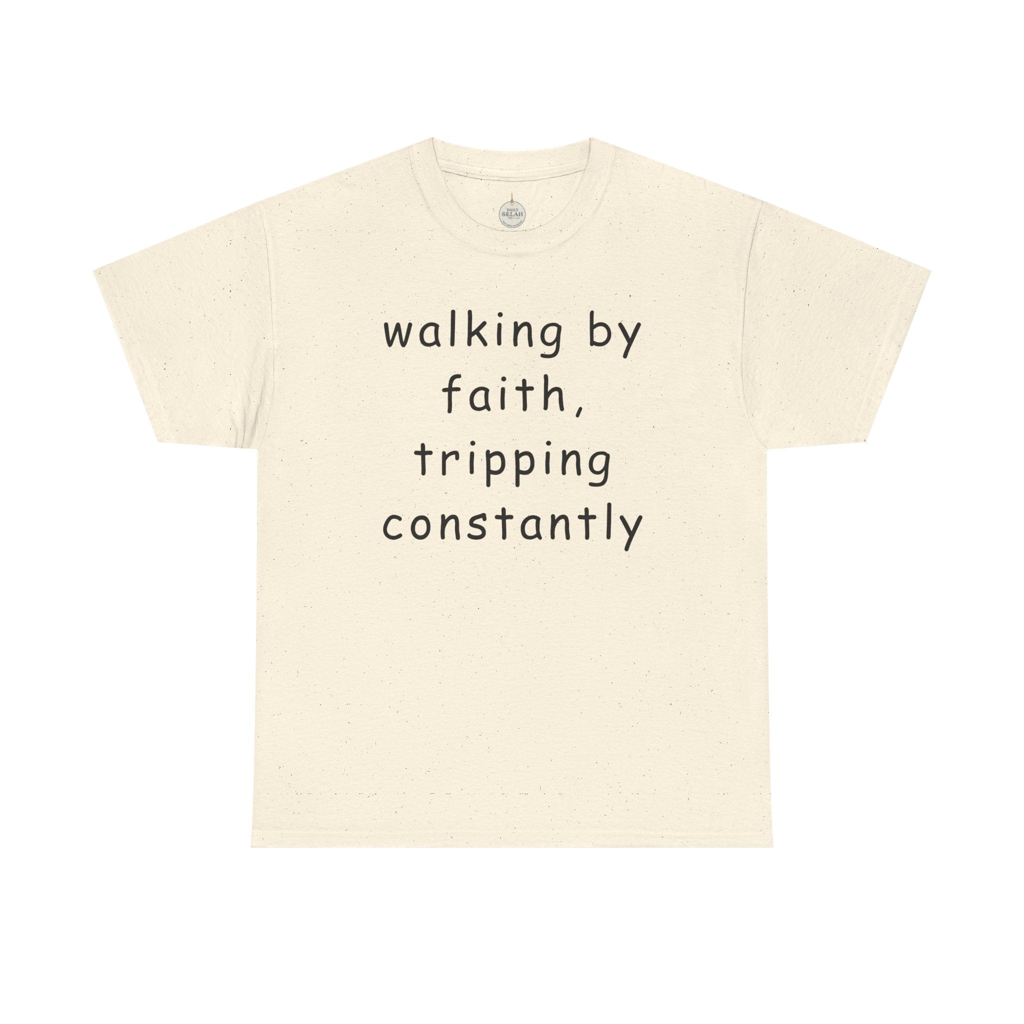 Faith Quote T-Shirt — "walking by faith, tripping constantly" Christian Tee