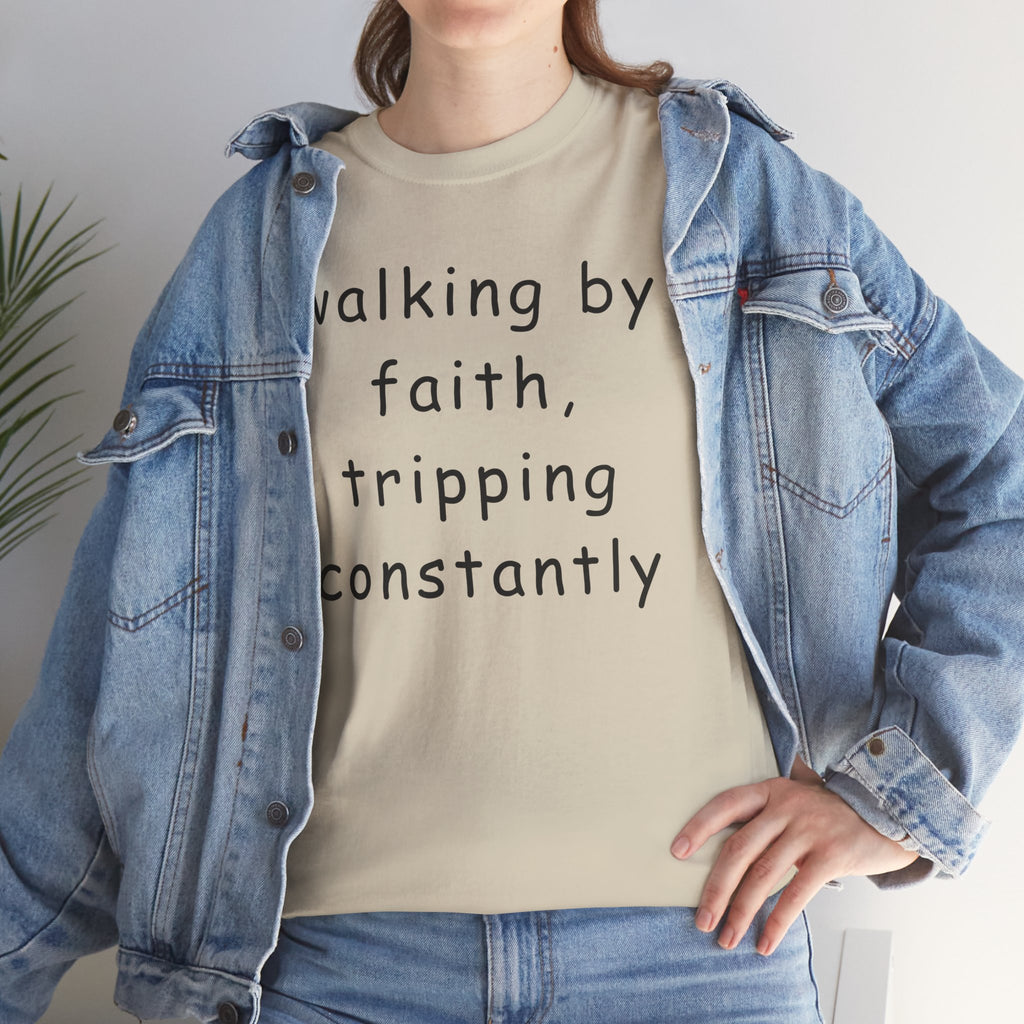 Faith Quote T-Shirt — "walking by faith, tripping constantly" Christian Tee