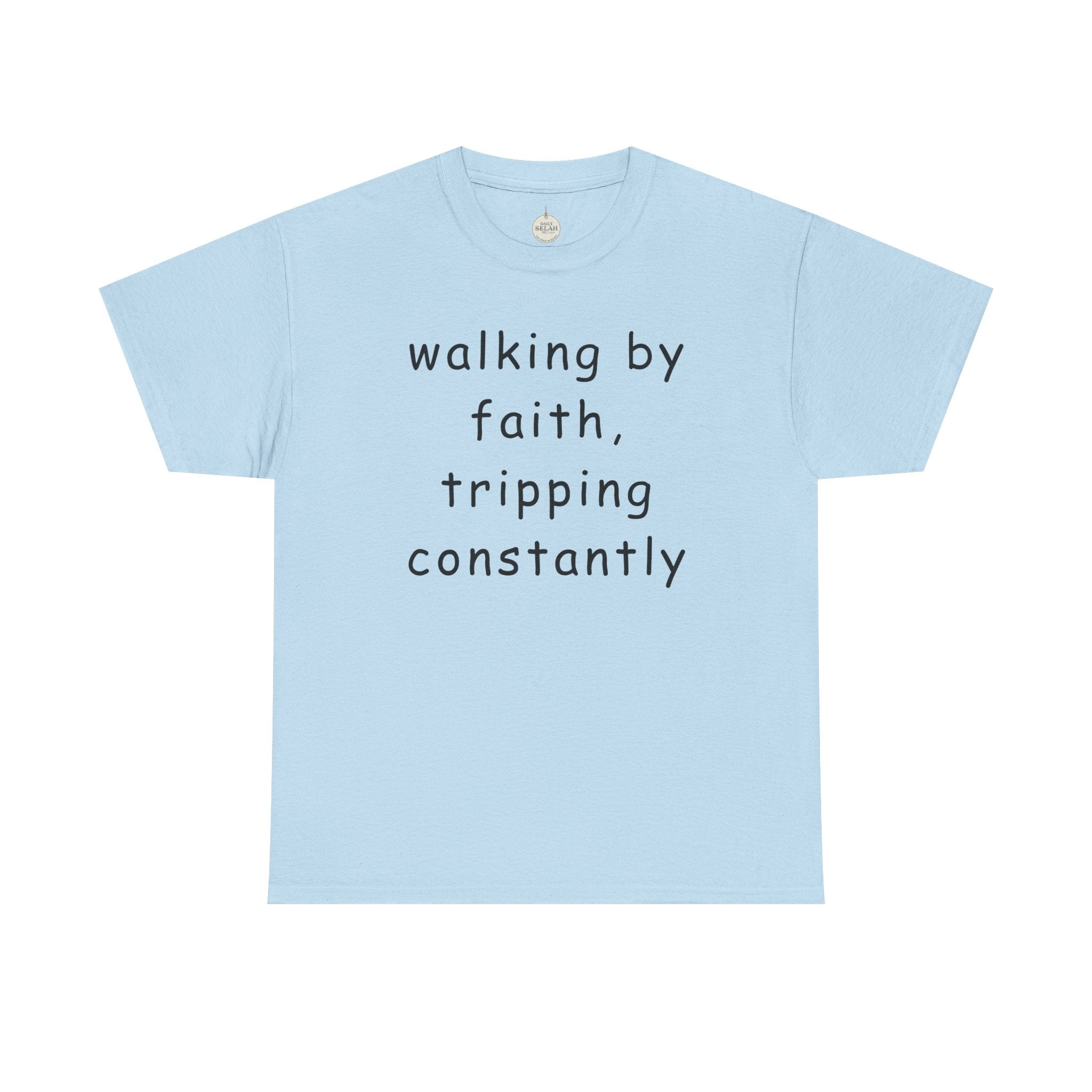 Faith Quote T-Shirt — "walking by faith, tripping constantly" Christian Tee