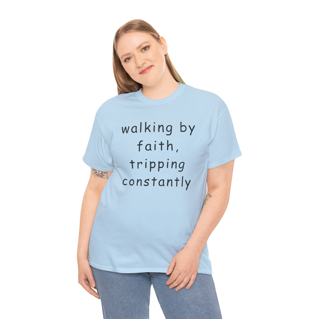 Faith Quote T-Shirt — "walking by faith, tripping constantly" Christian Tee