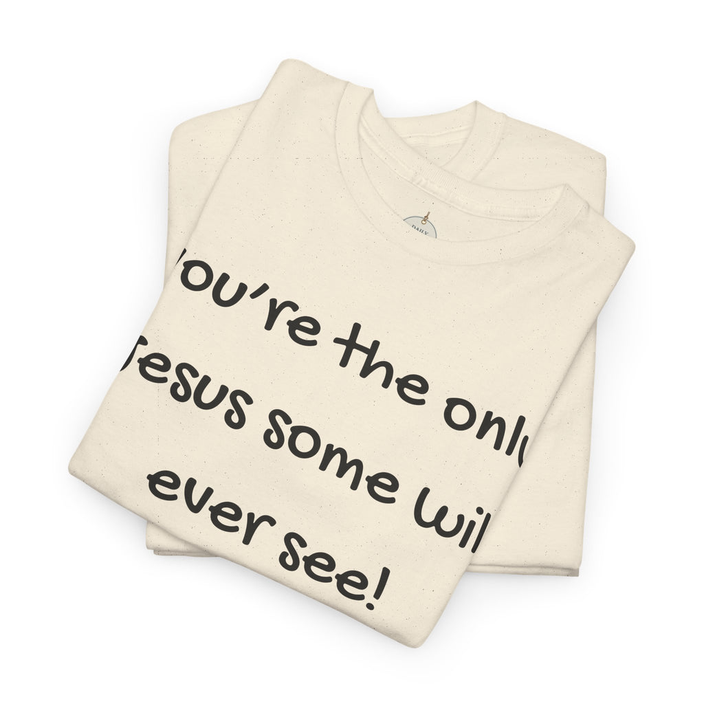 Christian T-Shirt "You’re the only Jesus some will ever see" — Faith-Based Inspirational Tee