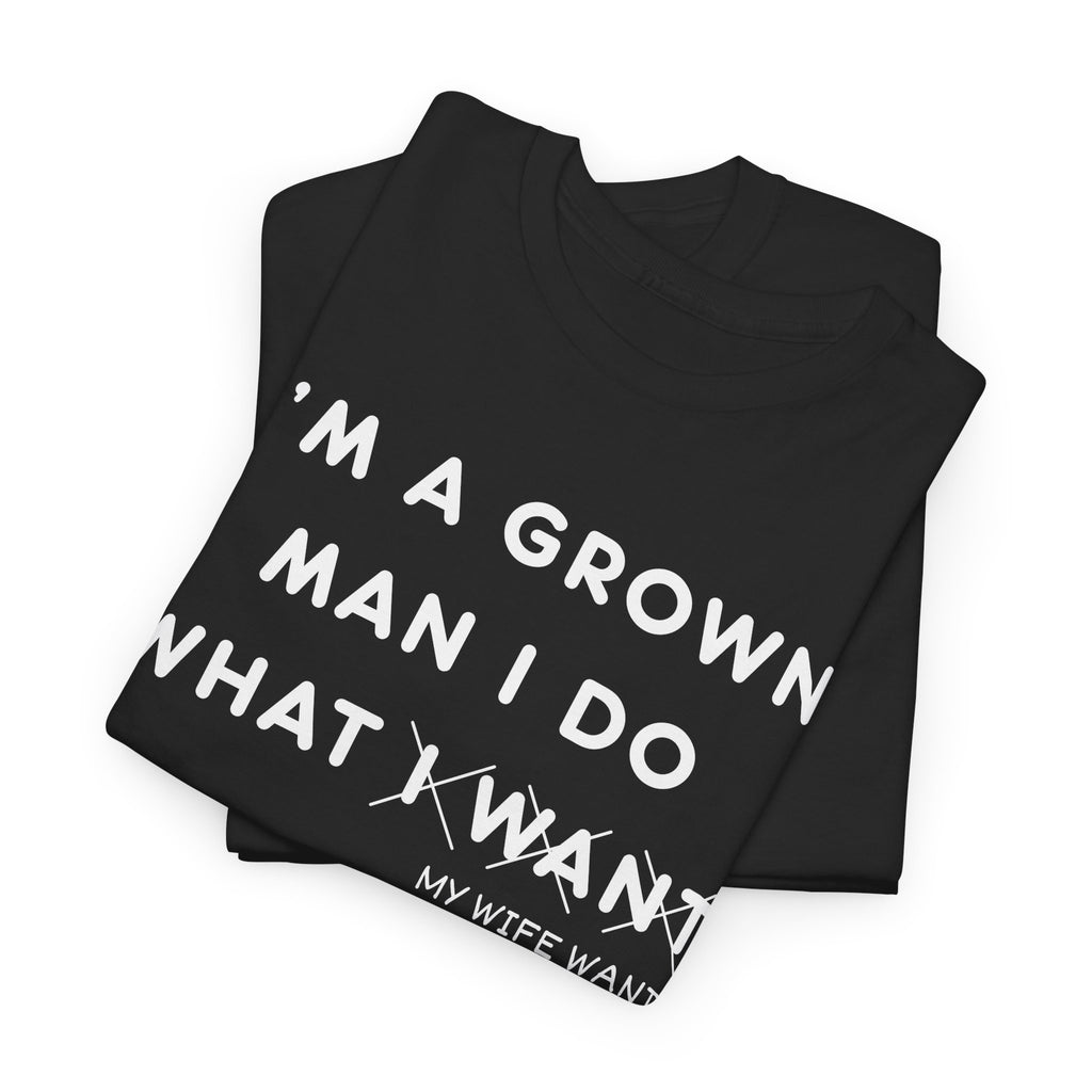 Funny Graphic Tee — "I'm a Grown Man I Do What I Want (My Wife Wants)"