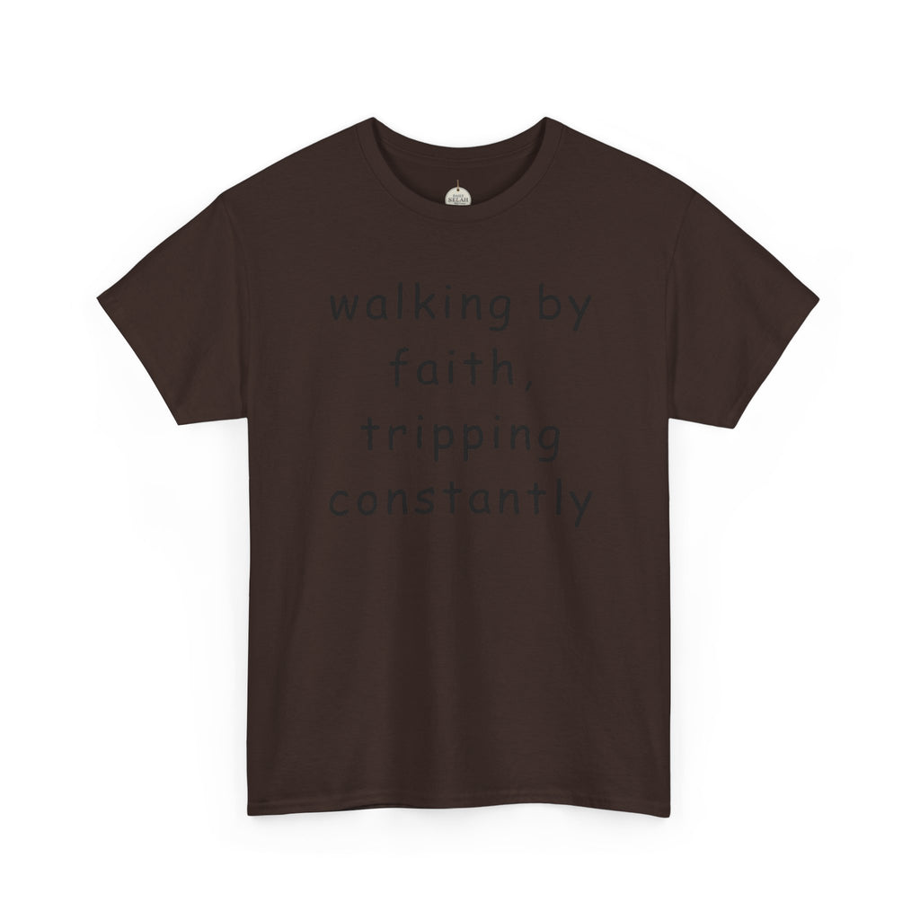 Faith Quote T-Shirt — "walking by faith, tripping constantly" Christian Tee