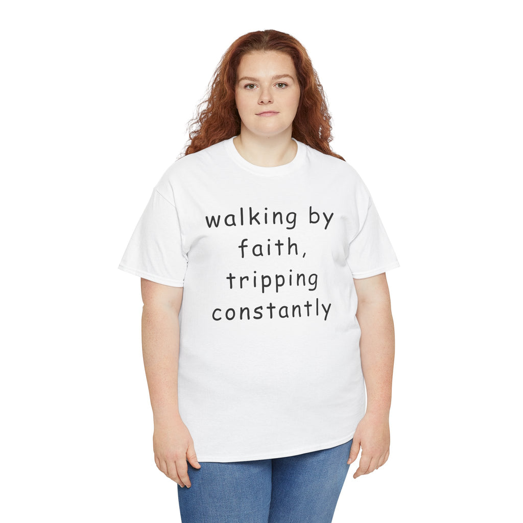 Faith Quote T-Shirt — "walking by faith, tripping constantly" Christian Tee