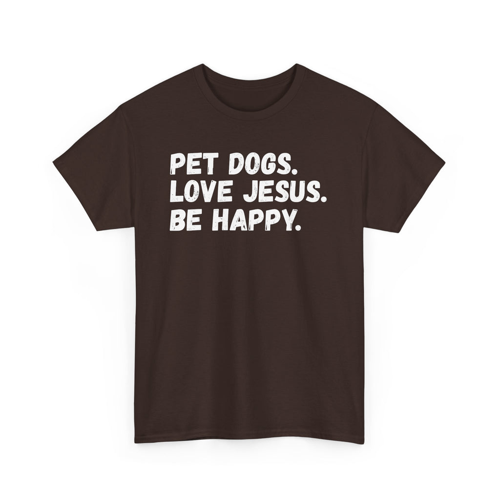 Pet Dogs. Love Jesus. Be Happy. T-Shirt