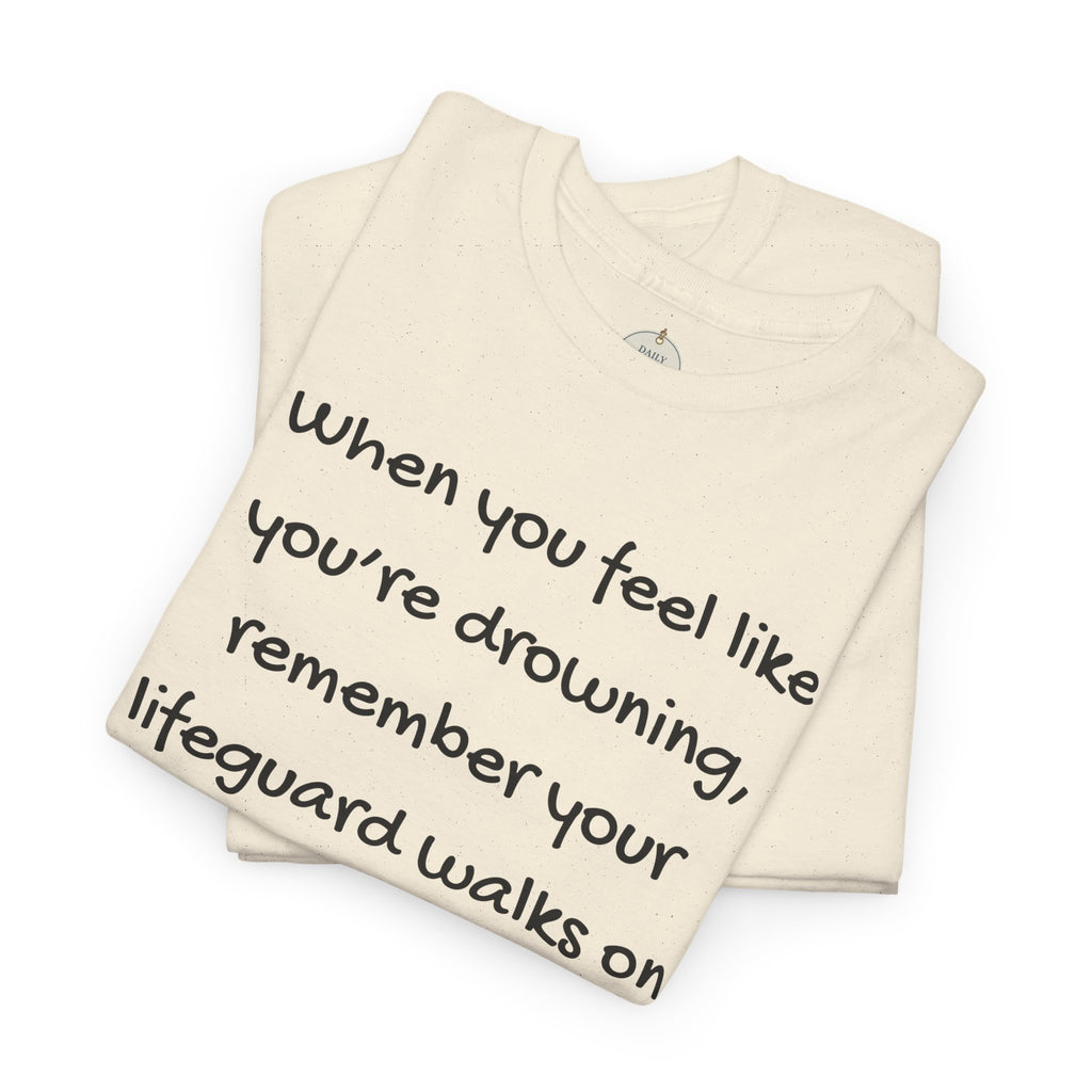 Faith Lifeguard T-Shirt — "When you feel like you're drowning, remember your lifeguard walks on water." (Matthew 14:25-27)
