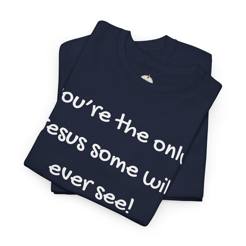 Christian T-Shirt "You’re the only Jesus some will ever see" — Faith-Based Inspirational Tee