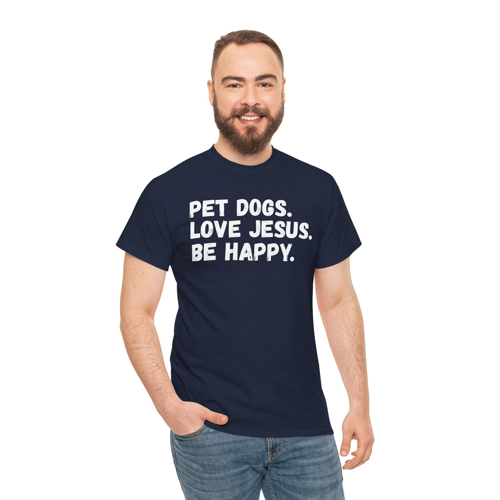 Pet Dogs. Love Jesus. Be Happy. T-Shirt