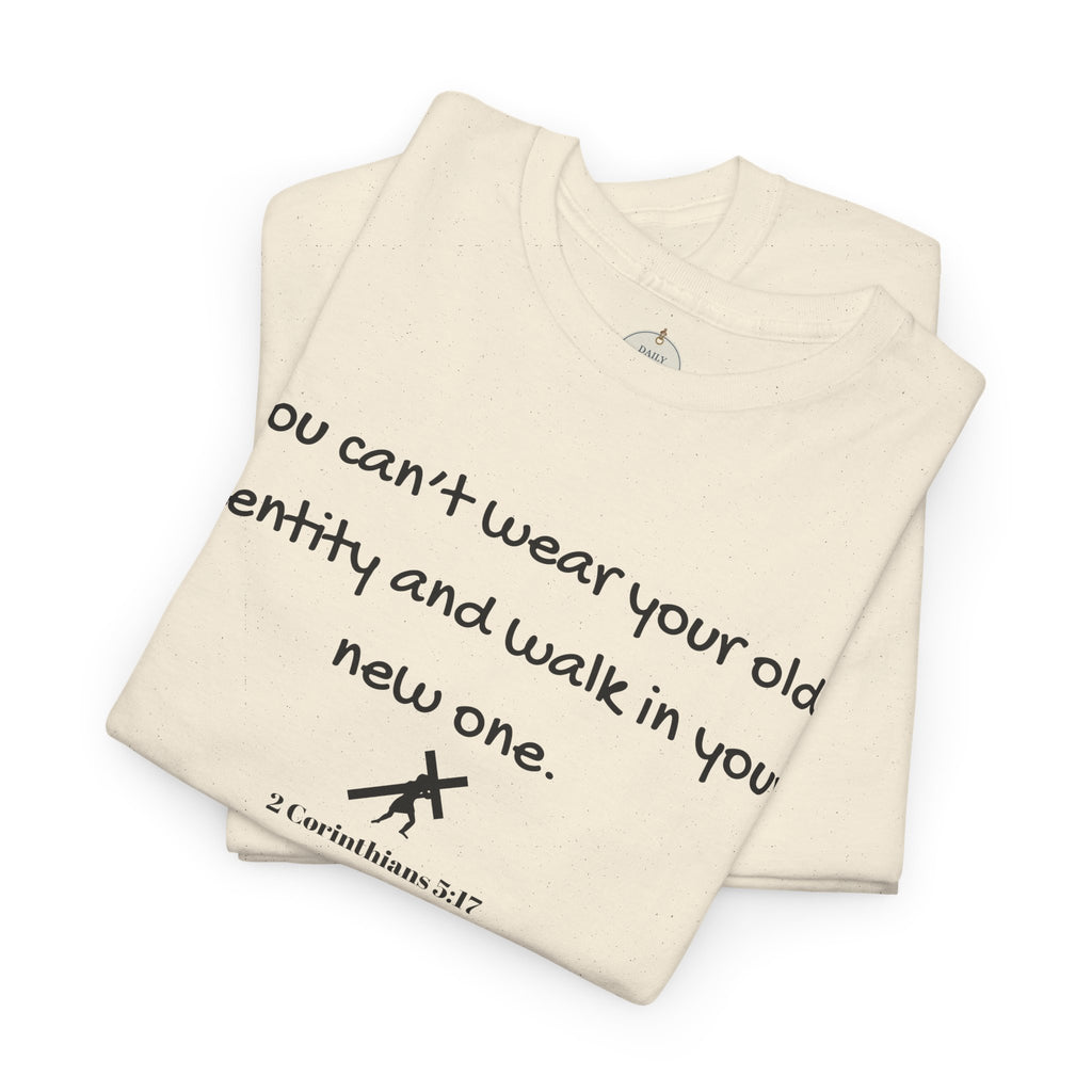 Inspirational Quote Tee — "You can't wear your old identity and walk in your new one." 2 Cor 5:17