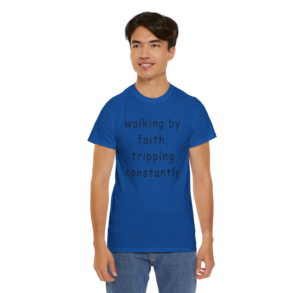 Faith Quote T-Shirt — "walking by faith, tripping constantly" Christian Tee