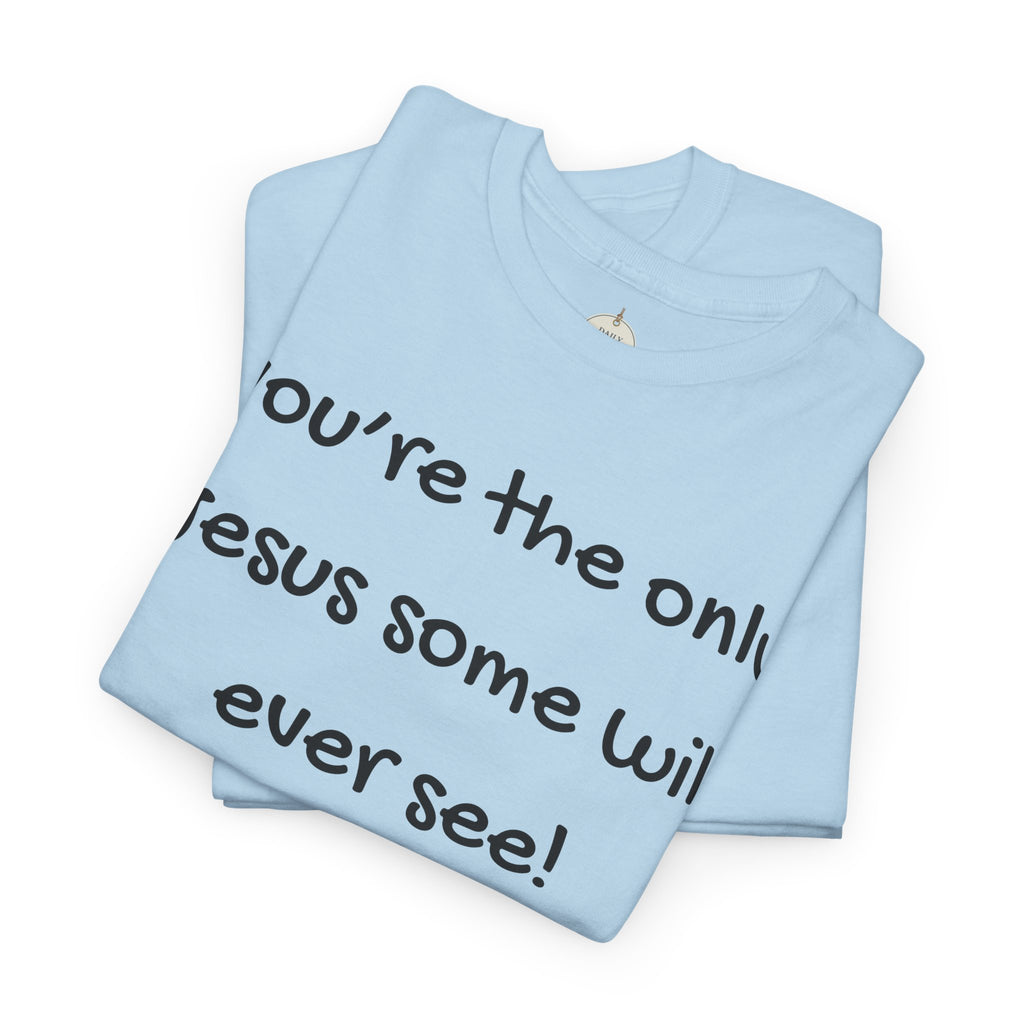 Christian T-Shirt "You’re the only Jesus some will ever see" — Faith-Based Inspirational Tee
