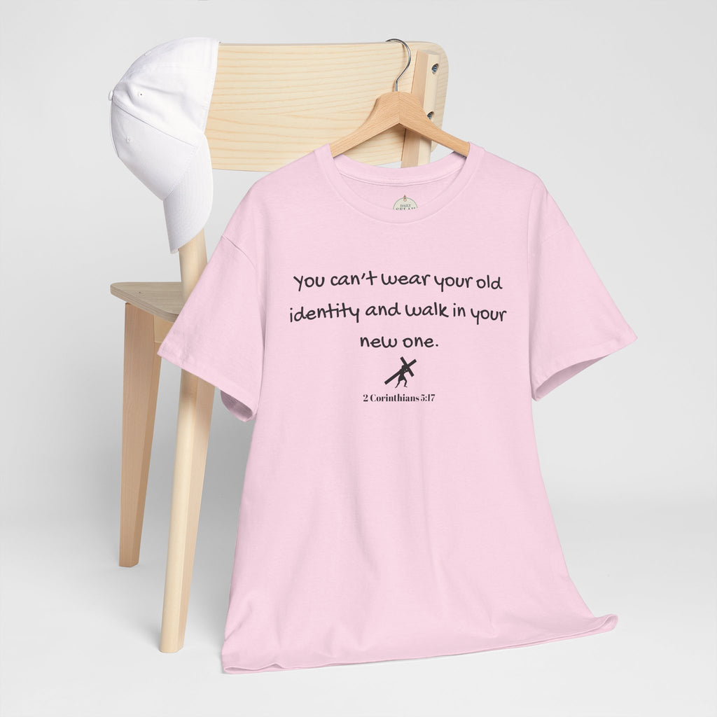 Inspirational Quote Tee — "You can't wear your old identity and walk in your new one." 2 Cor 5:17