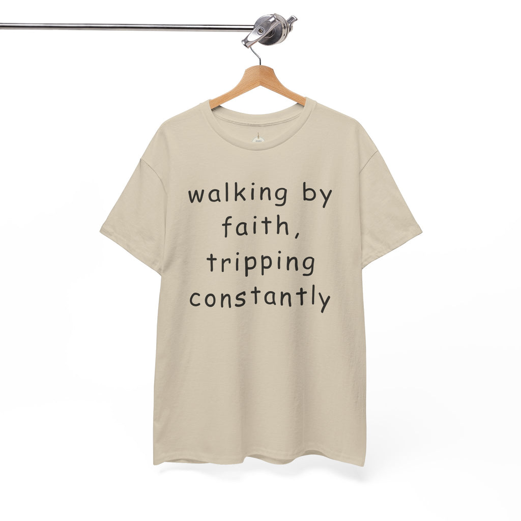 Faith Quote T-Shirt — "walking by faith, tripping constantly" Christian Tee