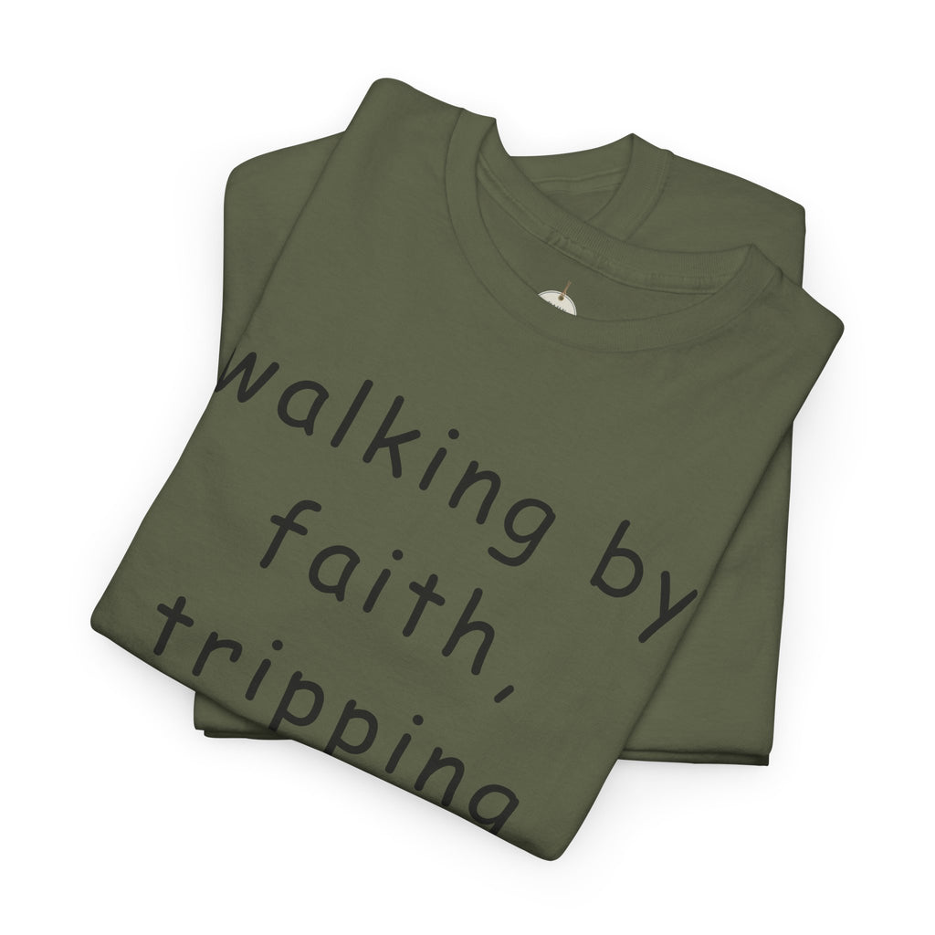 Faith Quote T-Shirt — "walking by faith, tripping constantly" Christian Tee