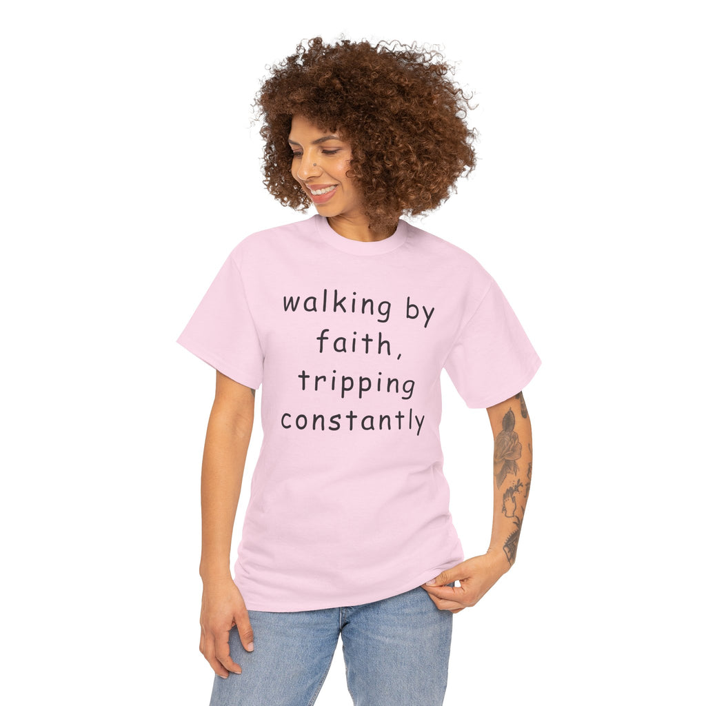 Faith Quote T-Shirt — "walking by faith, tripping constantly" Christian Tee