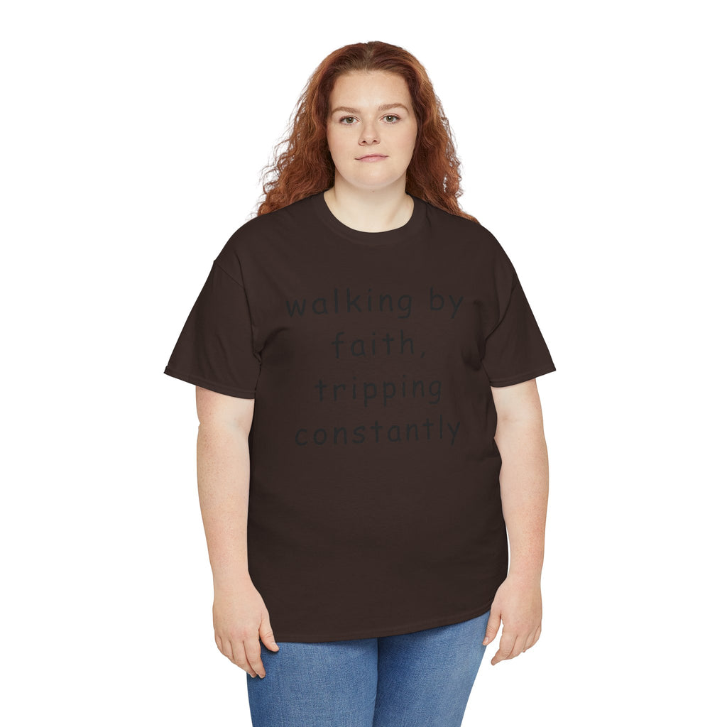 Faith Quote T-Shirt — "walking by faith, tripping constantly" Christian Tee