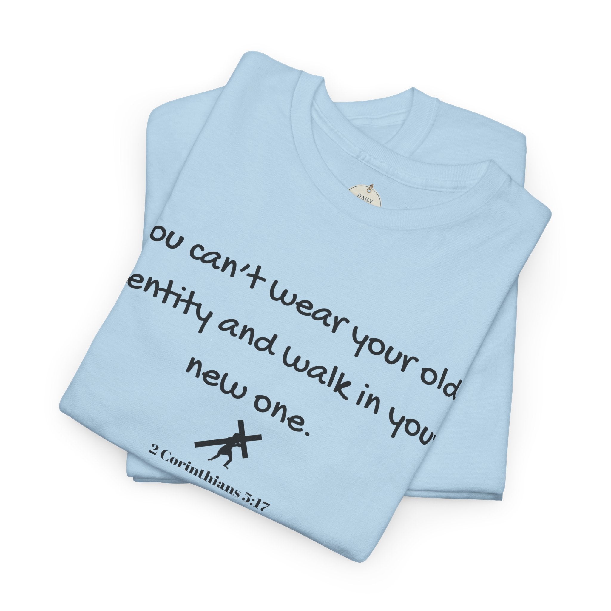 Inspirational Quote Tee — "You can't wear your old identity and walk in your new one." 2 Cor 5:17