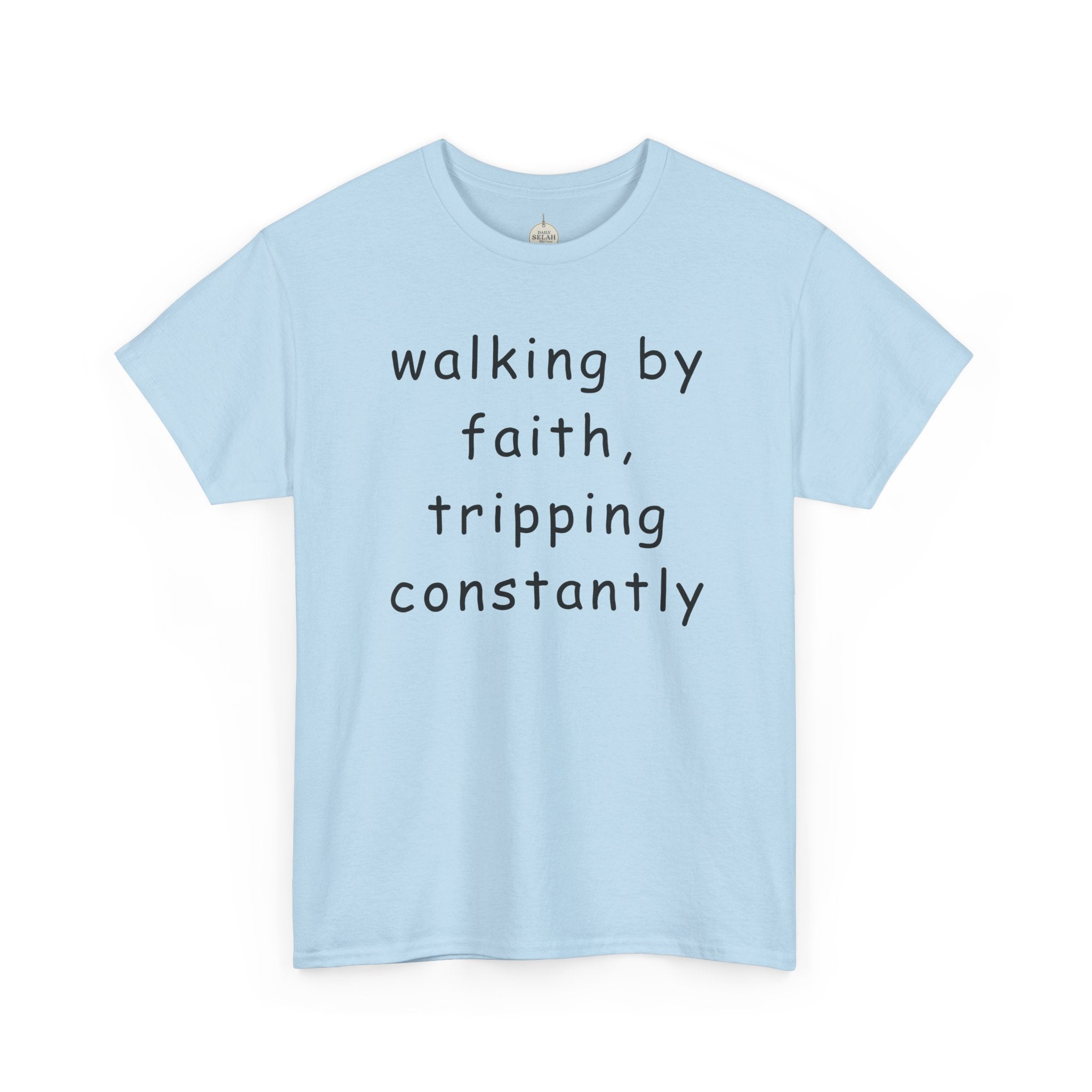 Faith Quote T-Shirt — "walking by faith, tripping constantly" Christian Tee