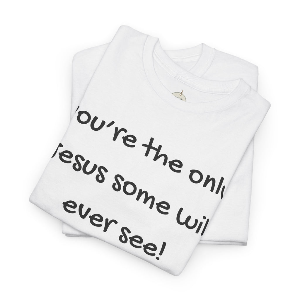 Christian T-Shirt "You’re the only Jesus some will ever see" — Faith-Based Inspirational Tee