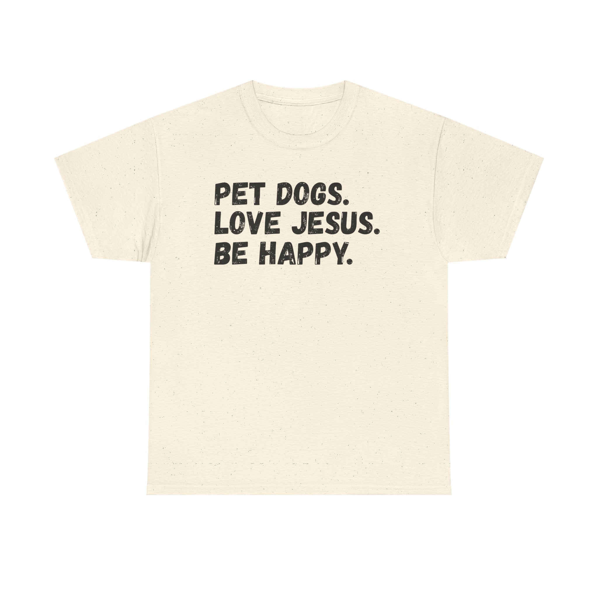 Pet Dogs. Love Jesus. Be Happy. T-Shirt