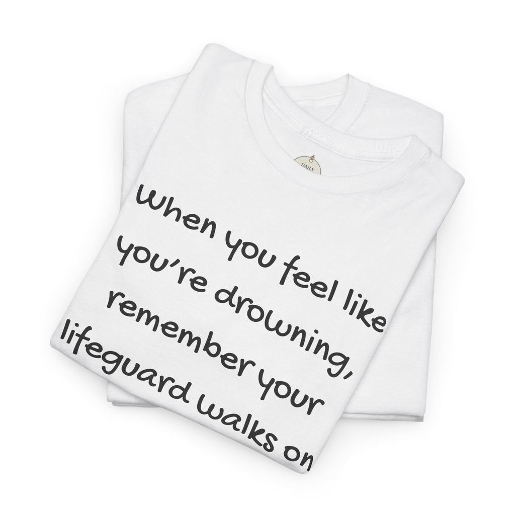 Faith Lifeguard T-Shirt — "When you feel like you're drowning, remember your lifeguard walks on water." (Matthew 14:25-27)