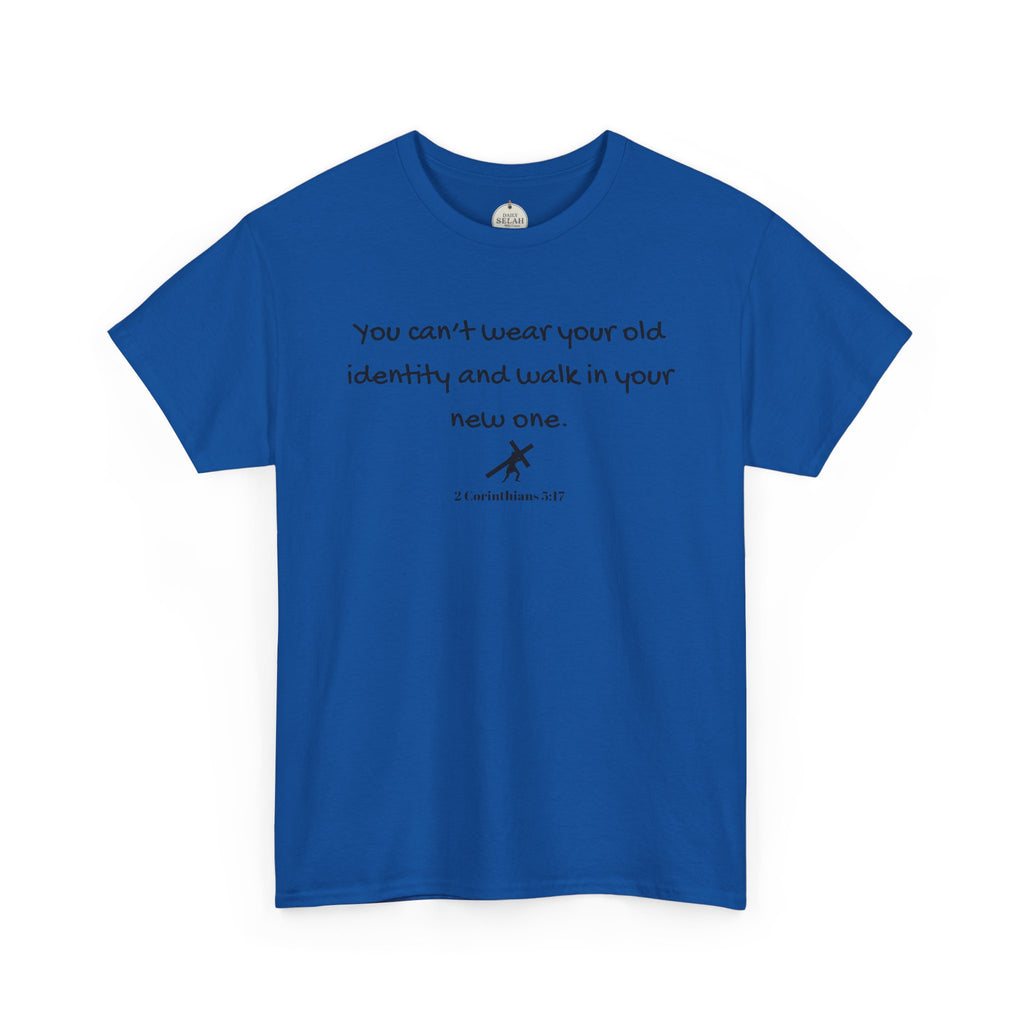 Inspirational Quote Tee — "You can't wear your old identity and walk in your new one." 2 Cor 5:17