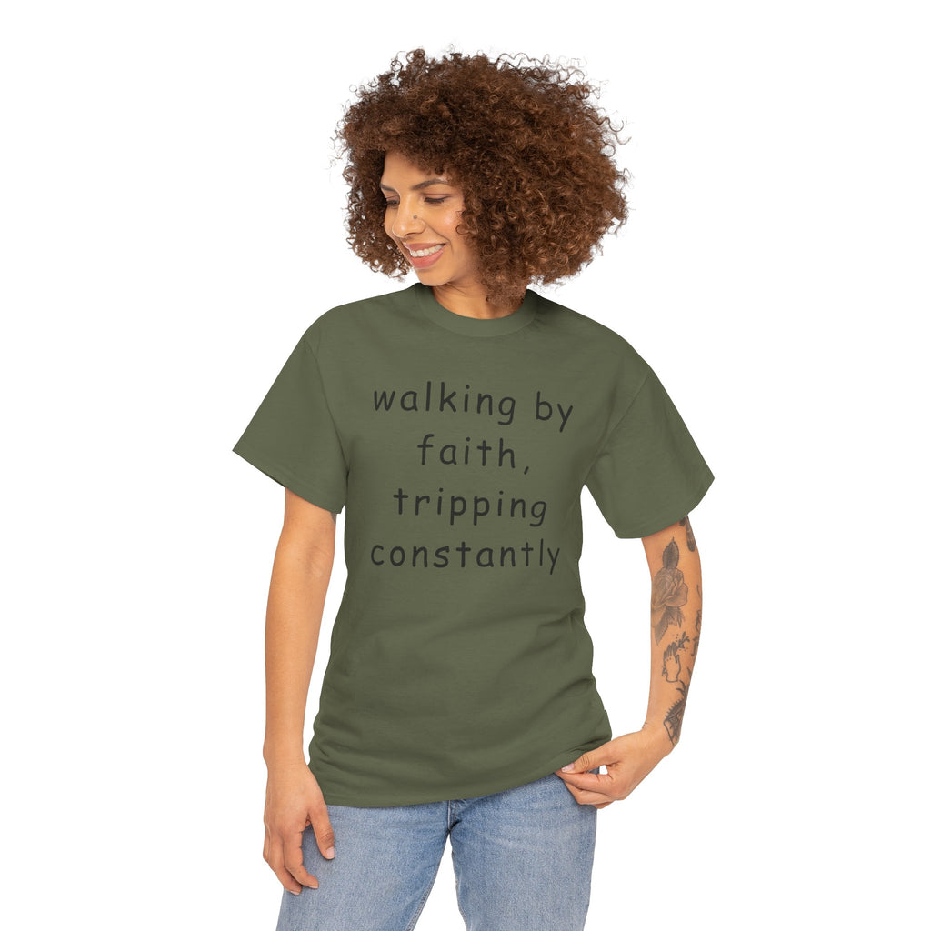 Faith Quote T-Shirt — "walking by faith, tripping constantly" Christian Tee
