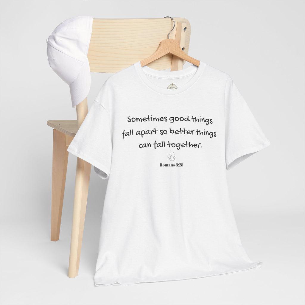 Inspirational Quote Tee — "Sometimes good things fall apart so better things can fall together"