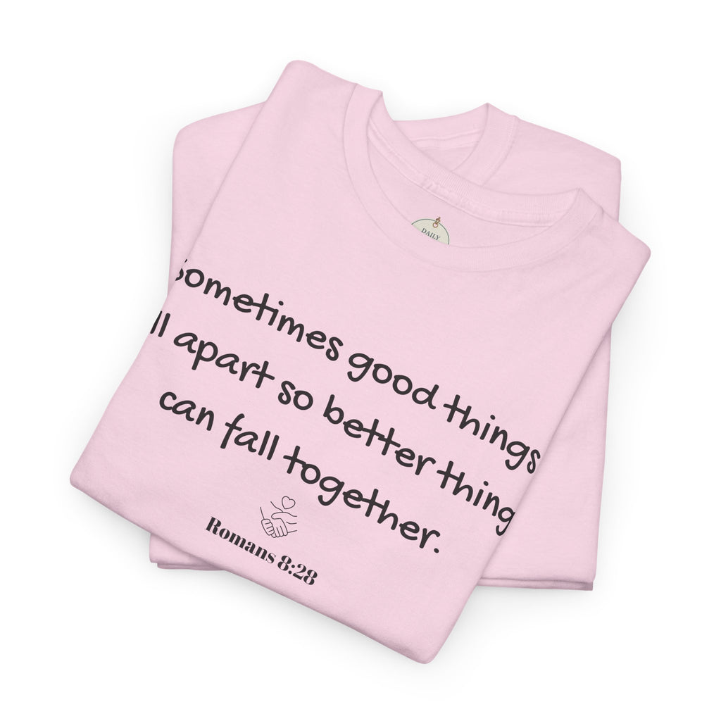 Inspirational Quote Tee — "Sometimes good things fall apart so better things can fall together"