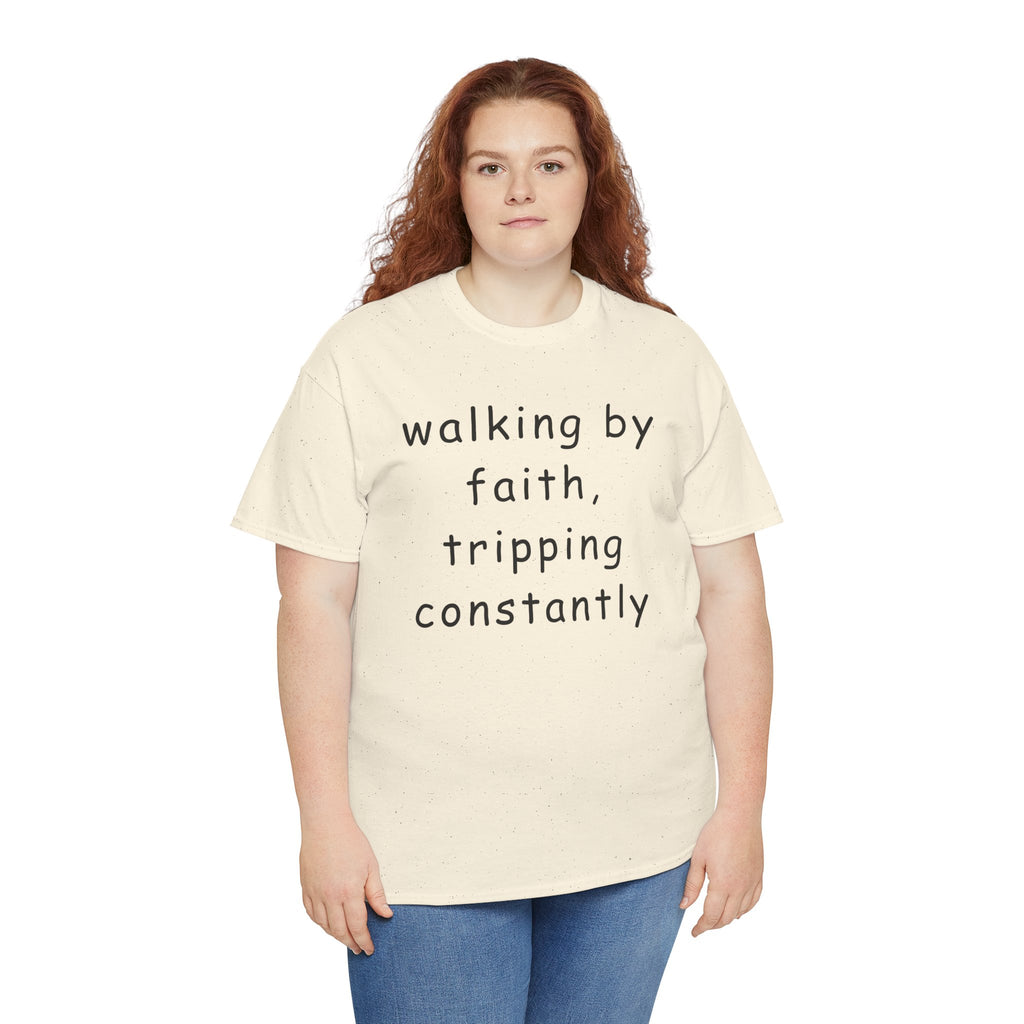 Faith Quote T-Shirt — "walking by faith, tripping constantly" Christian Tee