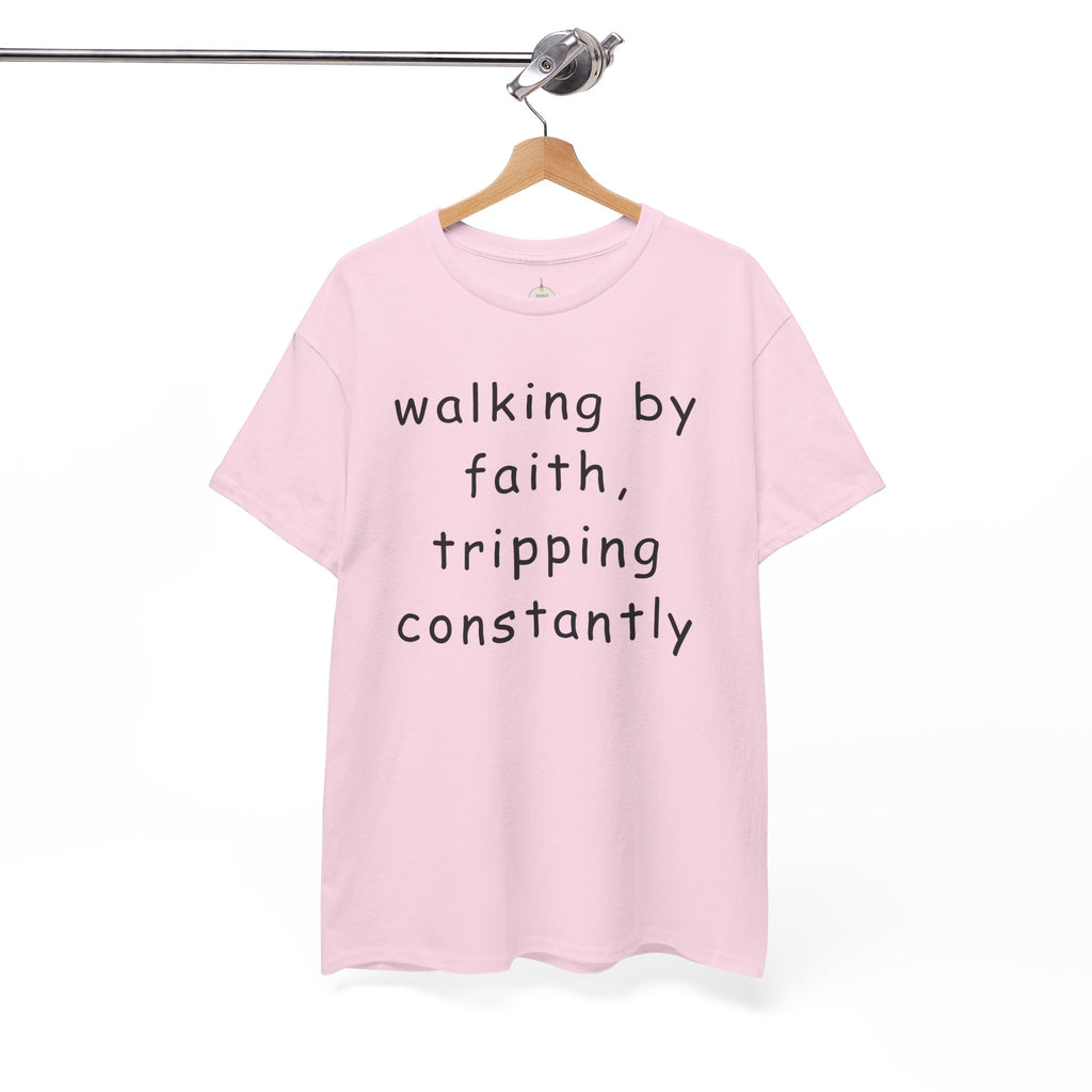Faith Quote T-Shirt — "walking by faith, tripping constantly" Christian Tee
