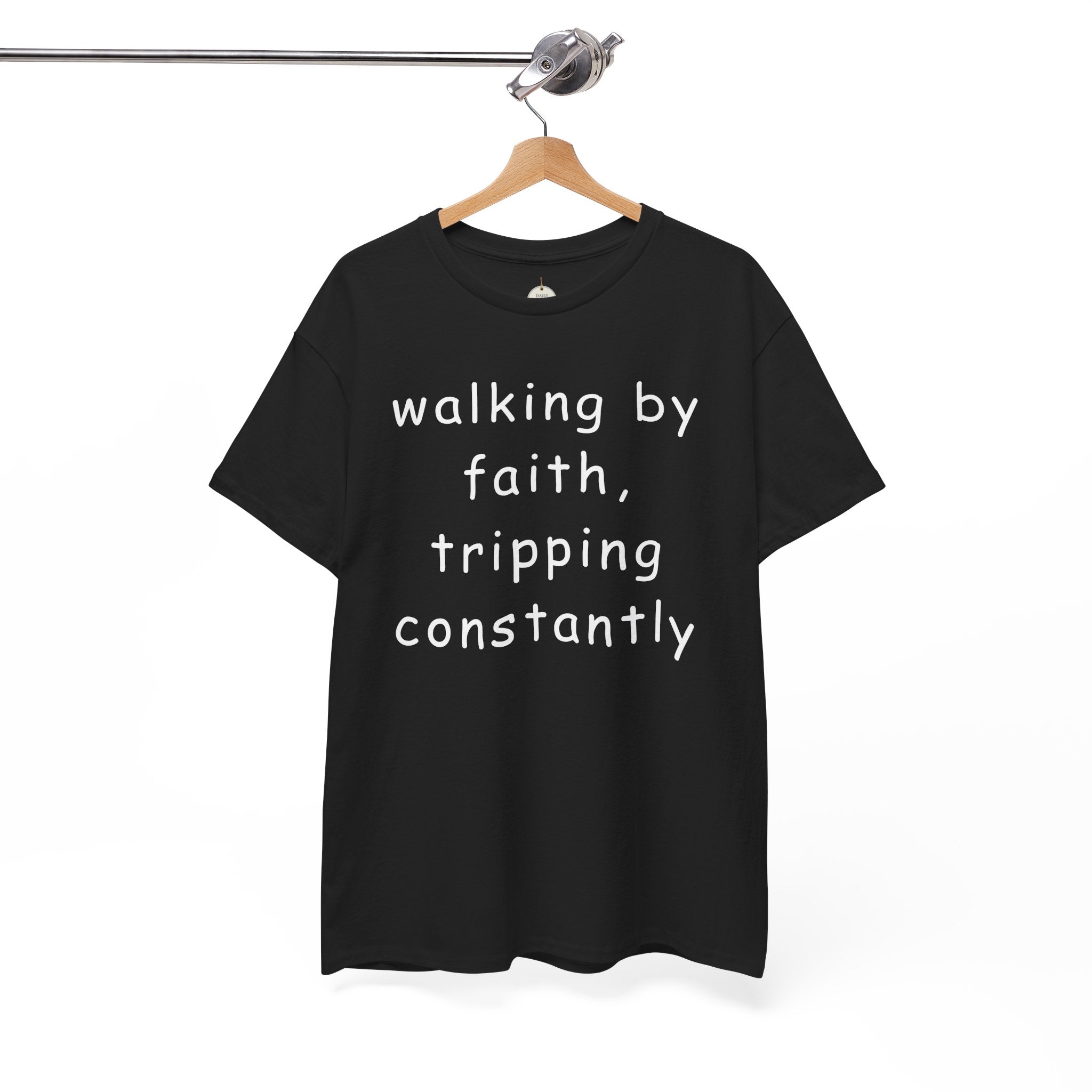 Faith Quote T-Shirt — "walking by faith, tripping constantly" Christian Tee