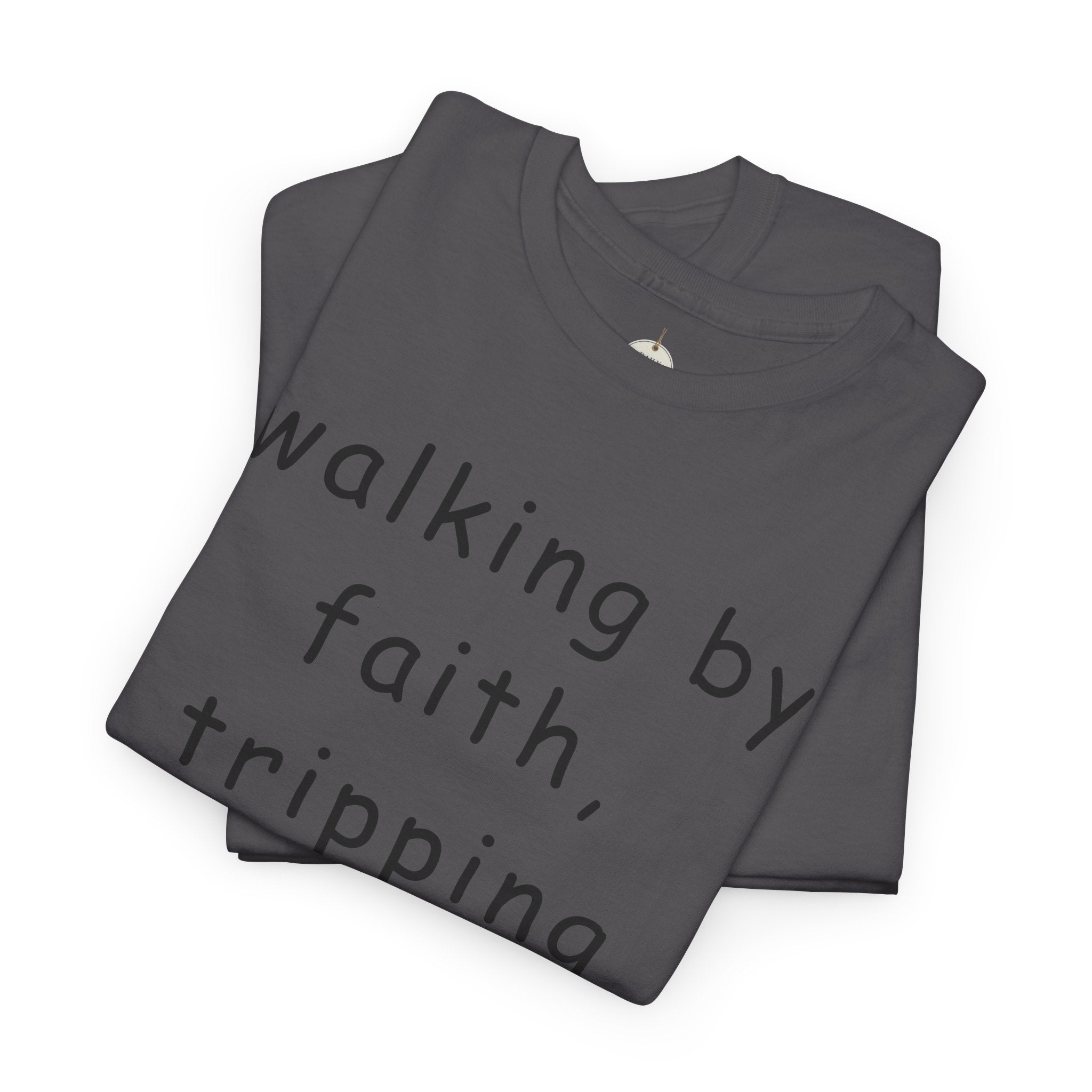 Faith Quote T-Shirt — "walking by faith, tripping constantly" Christian Tee