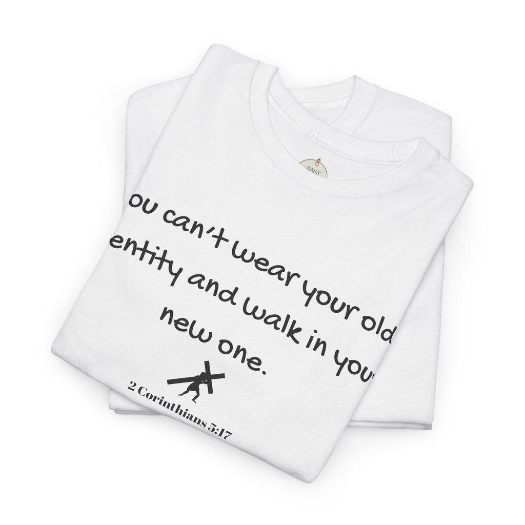 Inspirational Quote Tee — "You can't wear your old identity and walk in your new one." 2 Cor 5:17