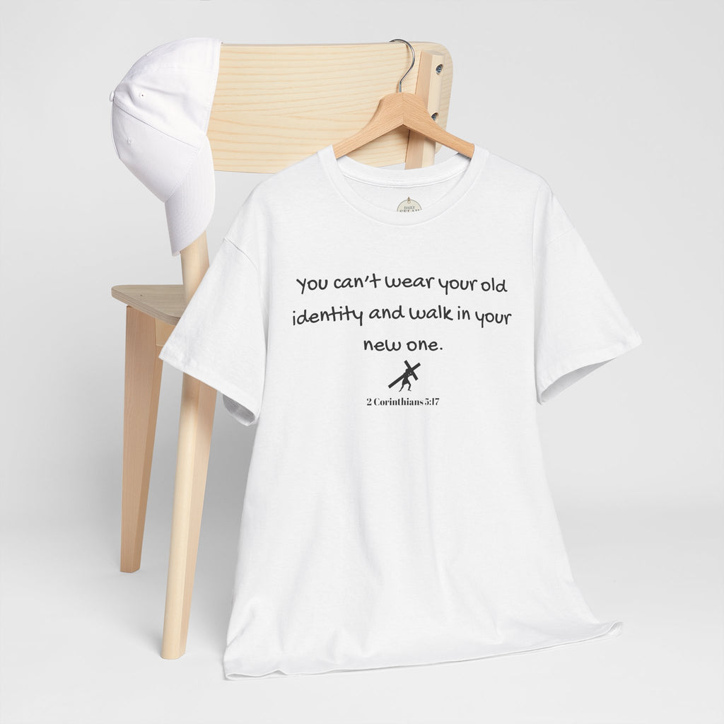 Inspirational Quote Tee — "You can't wear your old identity and walk in your new one." 2 Cor 5:17