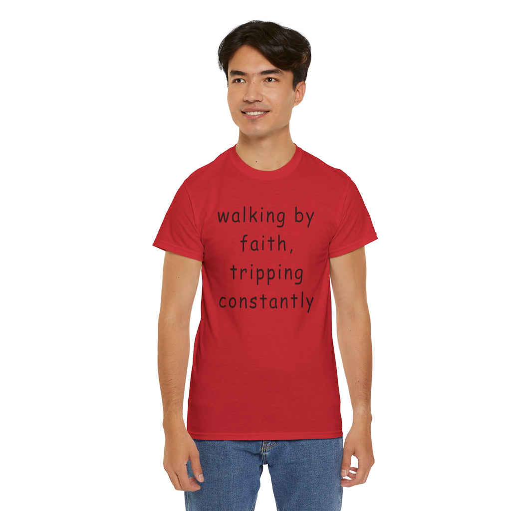 Faith Quote T-Shirt — "walking by faith, tripping constantly" Christian Tee