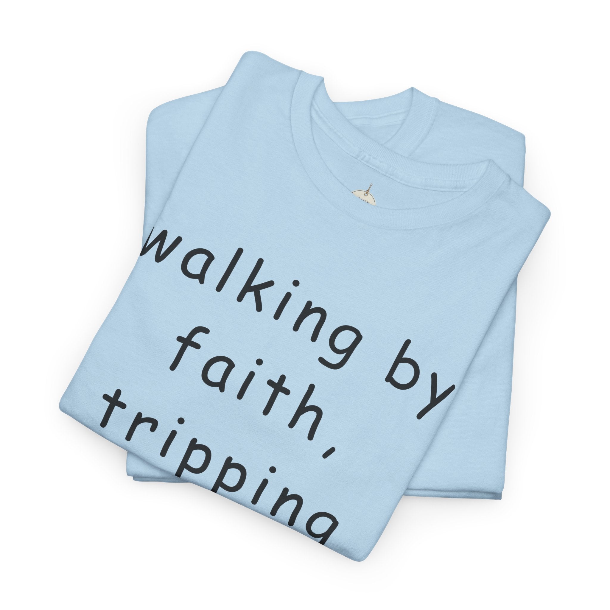 Faith Quote T-Shirt — "walking by faith, tripping constantly" Christian Tee