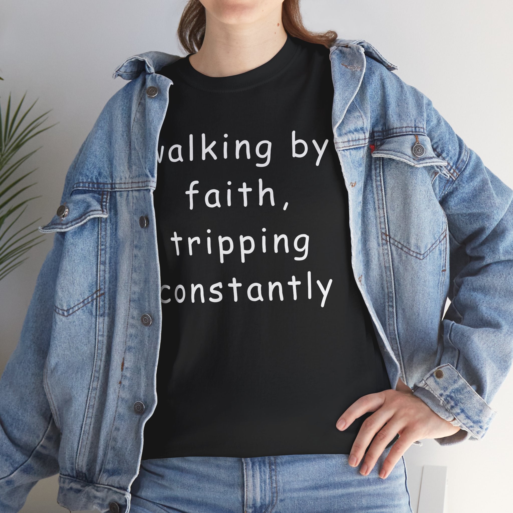 Faith Quote T-Shirt — "walking by faith, tripping constantly" Christian Tee