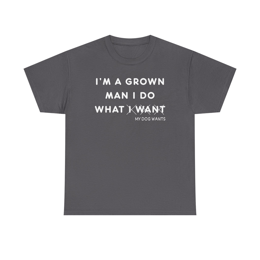 Dog Lover T‑Shirt — “I’m a Grown Man I Do What My Dog Wants” Funny Pet Tee