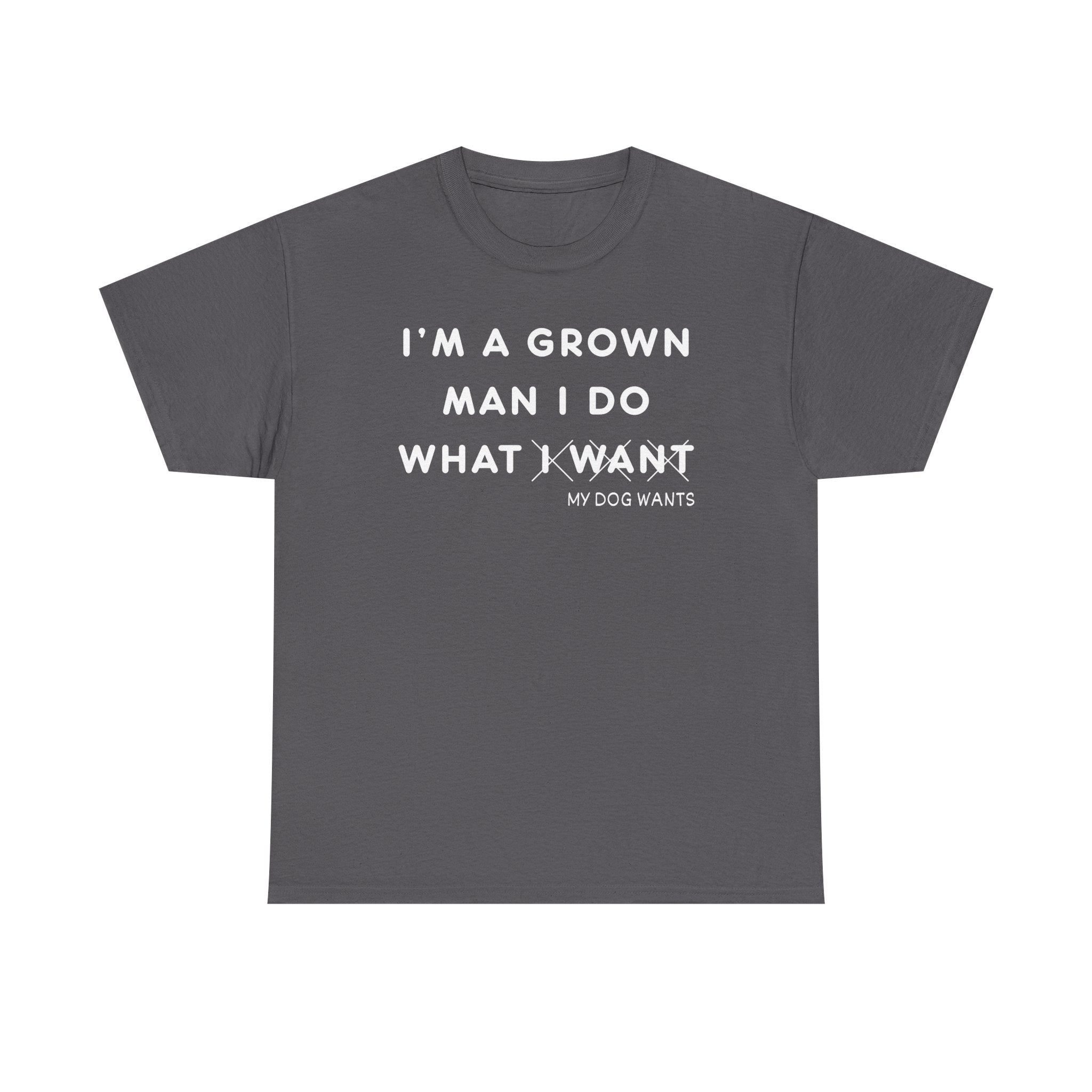 Dog Lover T‑Shirt — “I’m a Grown Man I Do What My Dog Wants” Funny Pet Tee