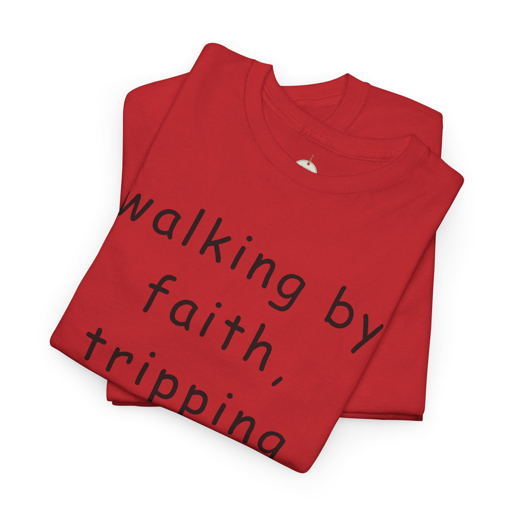Faith Quote T-Shirt — "walking by faith, tripping constantly" Christian Tee