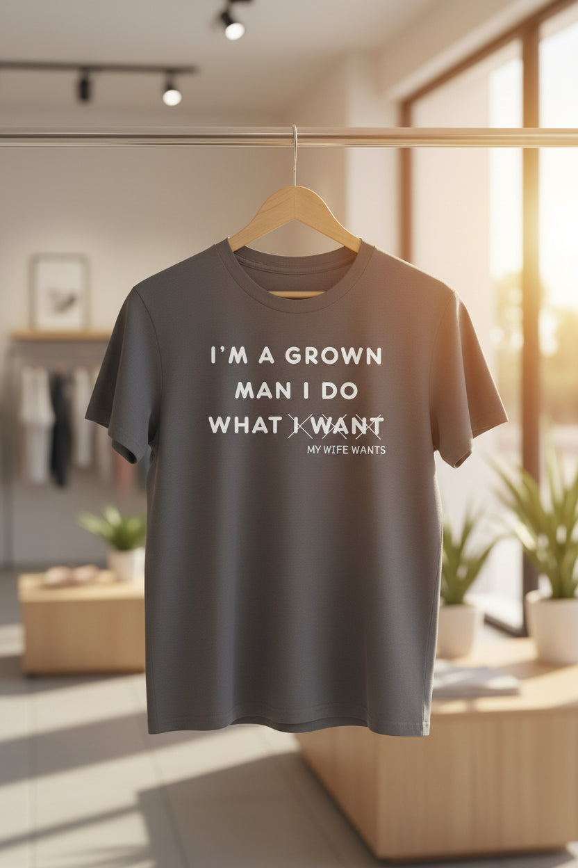 Funny Graphic Tee — "I'm a Grown Man I Do What I Want (My Wife Wants)"
