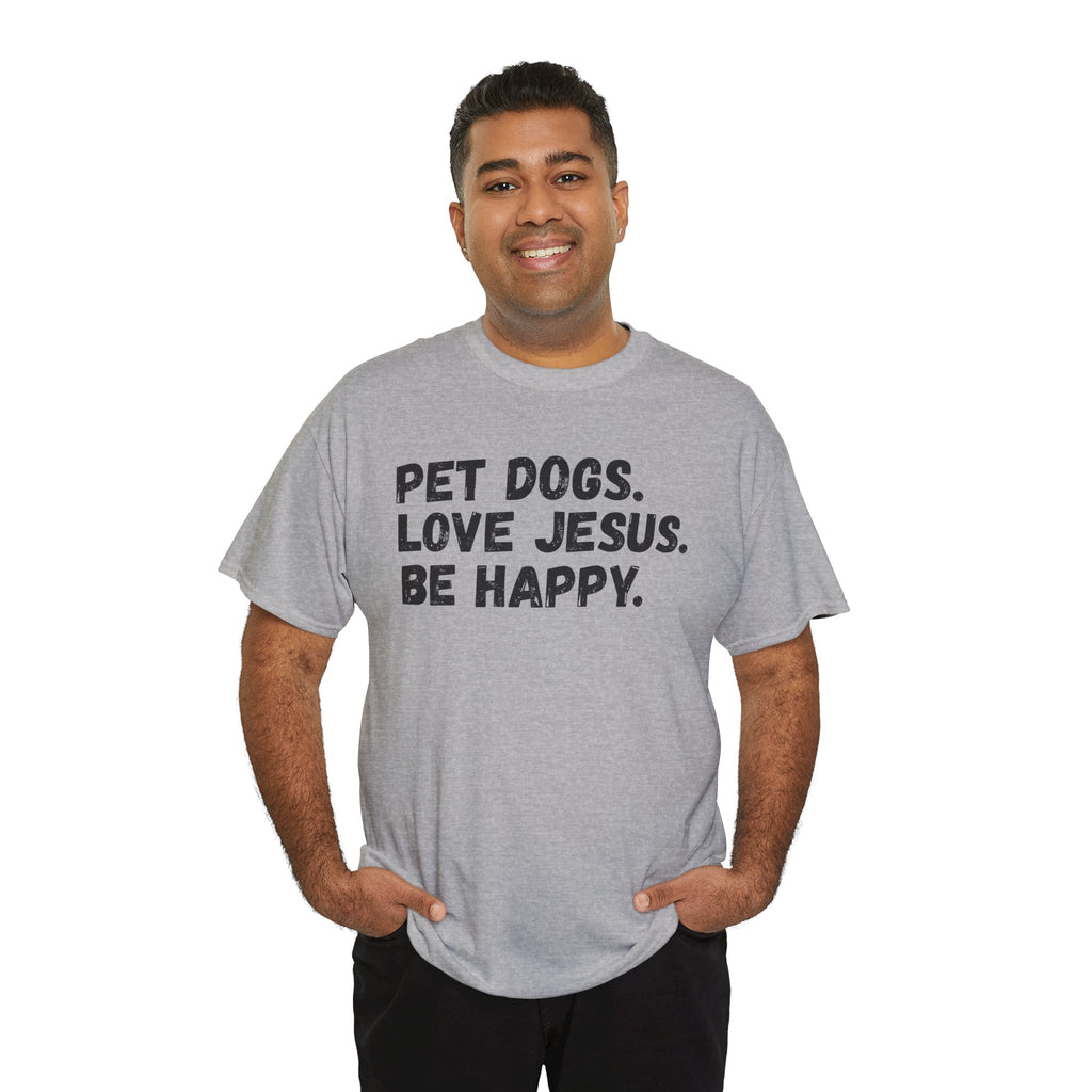 Pet Dogs. Love Jesus. Be Happy. T-Shirt