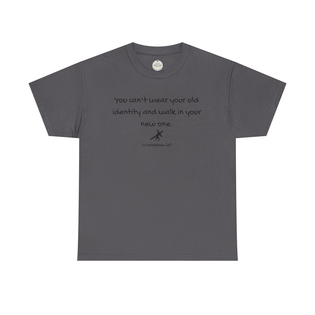 Inspirational Quote Tee — "You can't wear your old identity and walk in your new one." 2 Cor 5:17