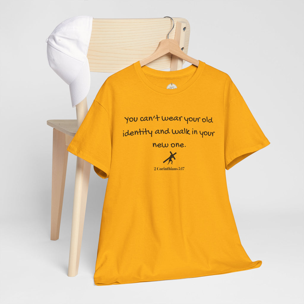 Inspirational Quote Tee — "You can't wear your old identity and walk in your new one." 2 Cor 5:17