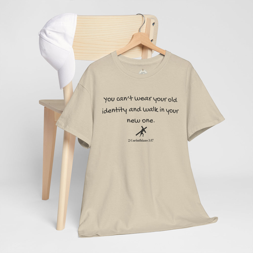 Inspirational Quote Tee — "You can't wear your old identity and walk in your new one." 2 Cor 5:17